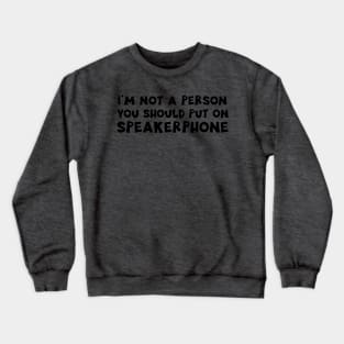 I'm Not a Person You Should Put on Speakerphone design Crewneck Sweatshirt